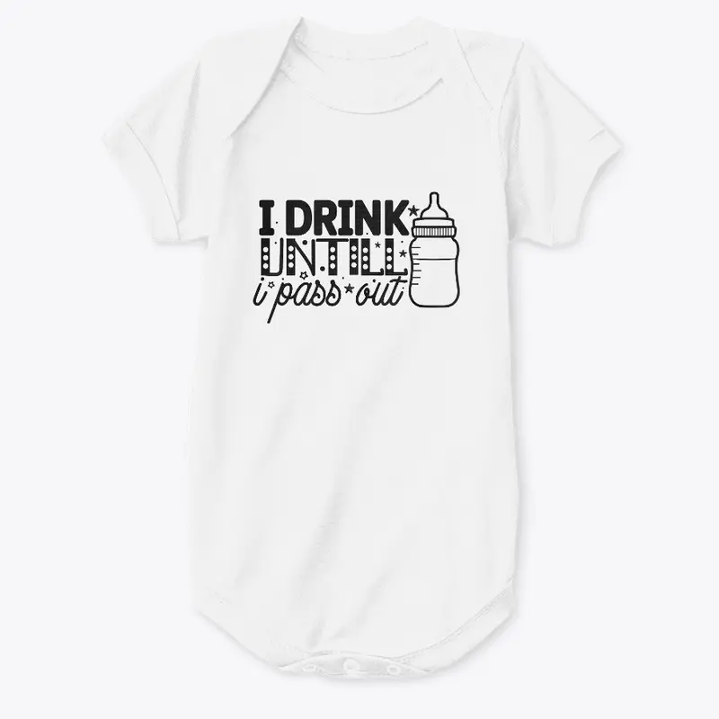 I drink untill I pass out design