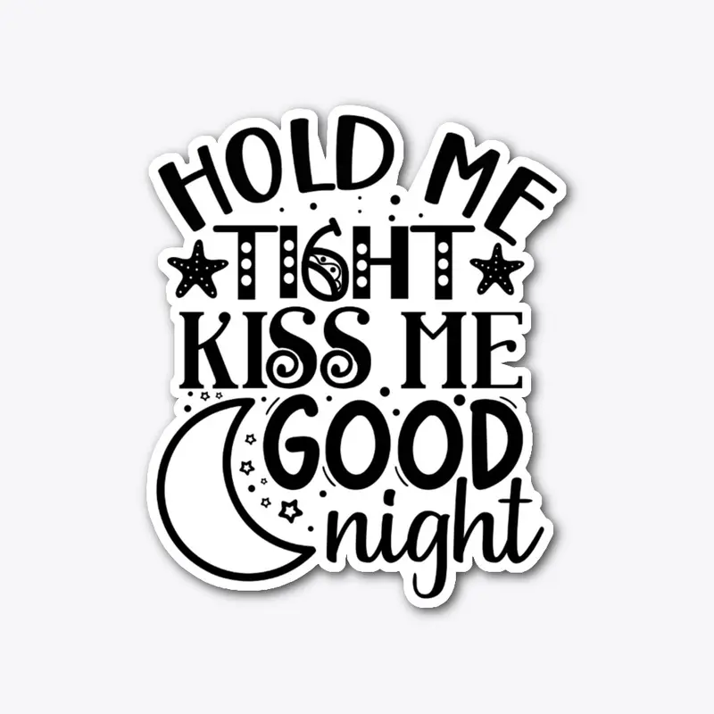 Hold me tight kiss me good night design