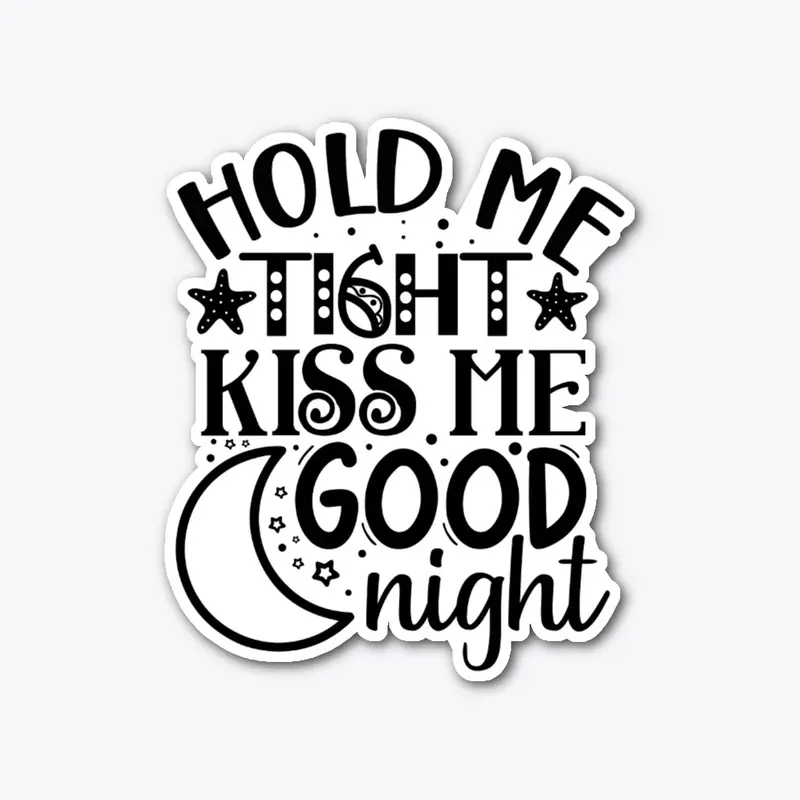 Hold me tight kiss me good night design